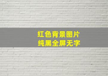 红色背景图片 纯黑全屏无字